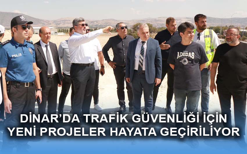 Dinar’da trafik güvenliği için Yeni projeler hayata geçiriliyor