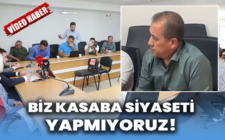 Biz kasaba siyaseti yapmıyoruz!