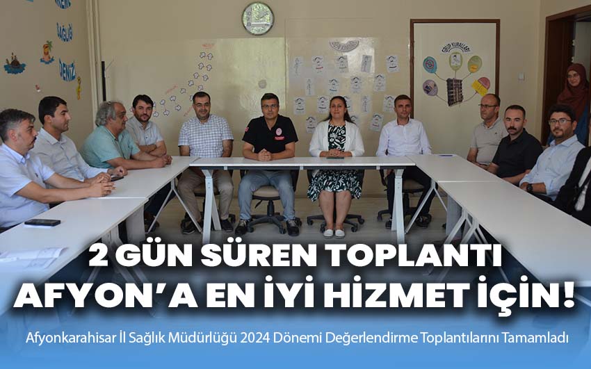 2 gün süren toplantı Afyon’a en iyi hizmet için!