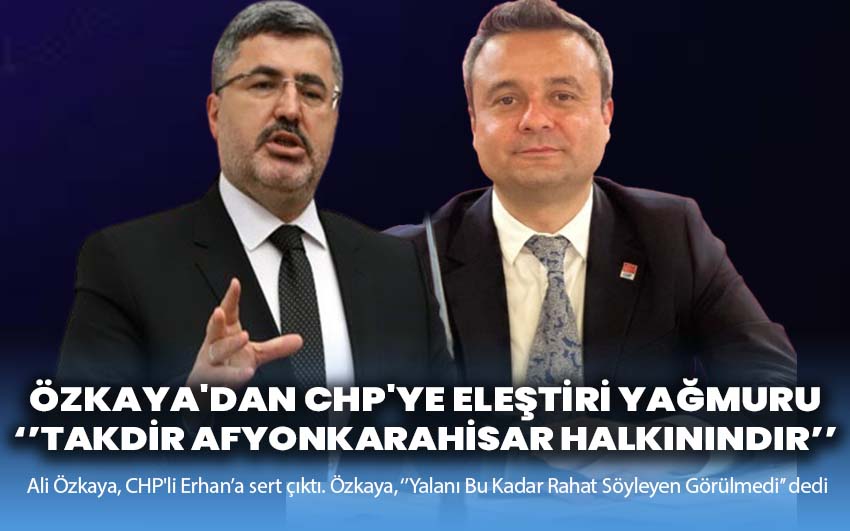 Ali Özkaya'dan CHP'ye Eleştiri Yağmuru: Takdir Afyonkarahisar Halkınındır