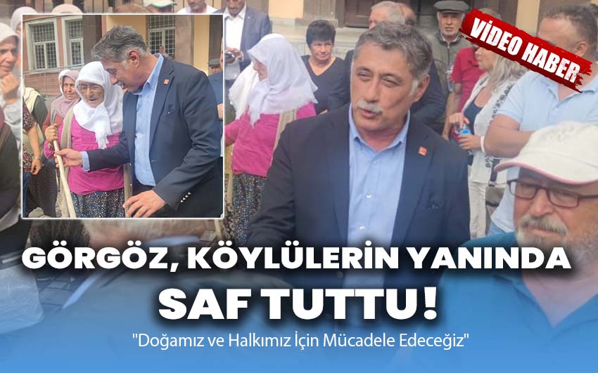 Görgöz, Köylülerin Yanında Saf Tuttu!