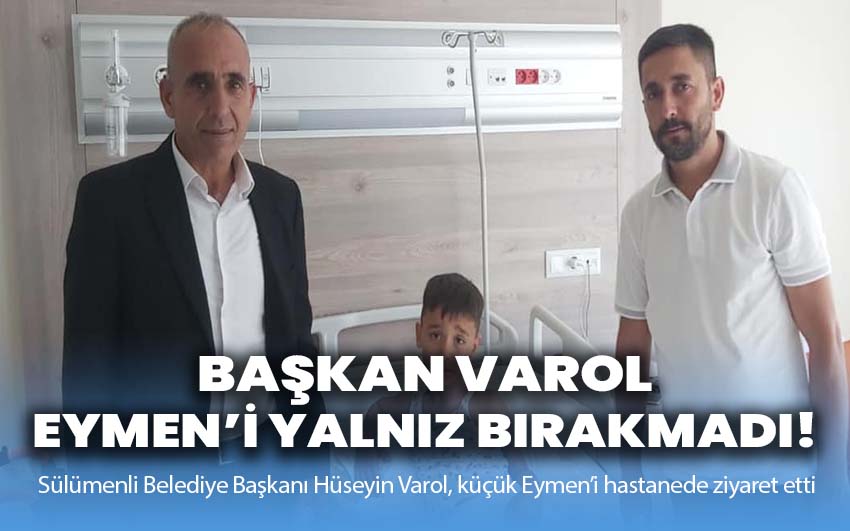 Başkan Varol, Eymen’i yalnız bırakmadı!