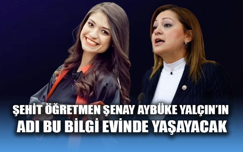 Şehit Öğretmen Şenay Aybüke Yalçın’ın adı bu bilgi evinde yaşayacak