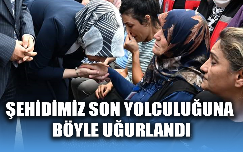 Şehidimiz son yolculuğuna böyle uğurlandı