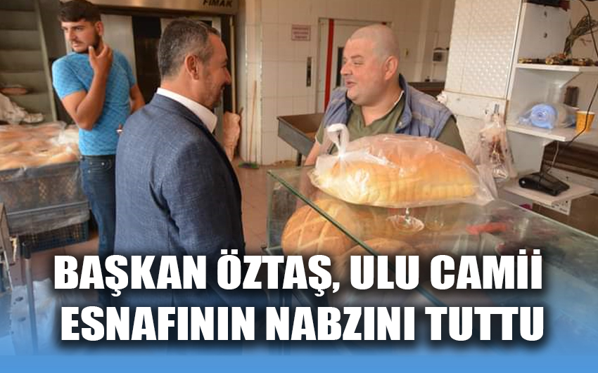 Başkan Öztaş, Ulu Camii Esnafının Nabzını Tuttu