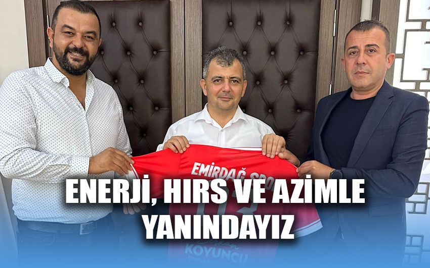 Enerji, Hırs ve Azimle Yanınızdayız