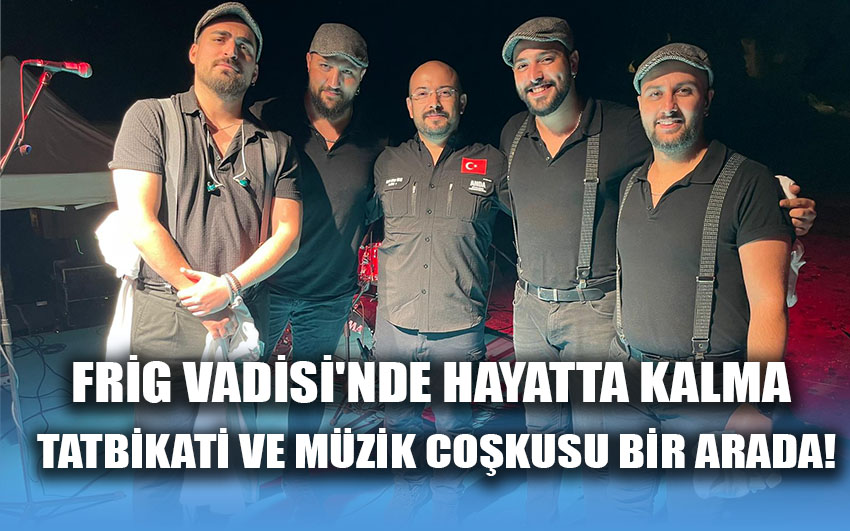 Frig Vadisi'nde Hayatta Kalma Tatbikatı ve Müzik Coşkusu Bir Arada!