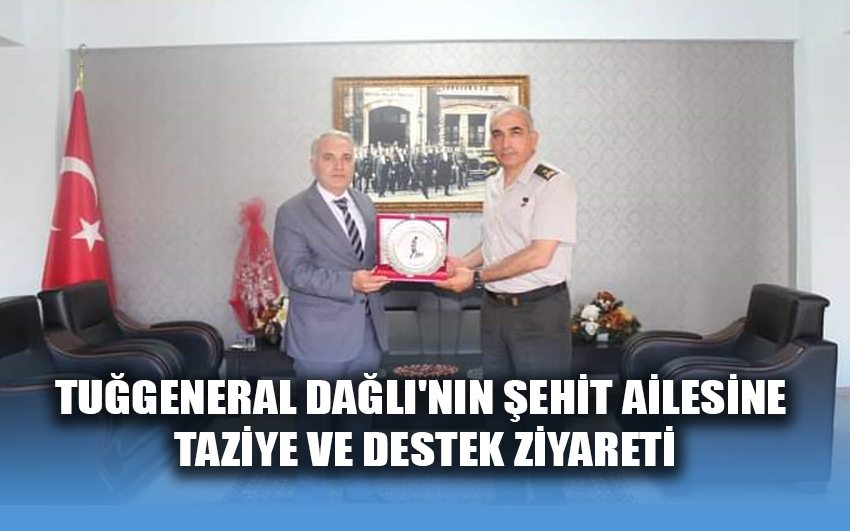 Tuğgeneral Dağlı'nın Şehit Ailesine Taziye ve Destek Ziyareti