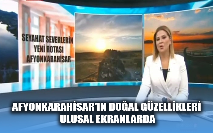 Afyonkarahisar'ın doğal güzellikleri ulusal ekranlarda