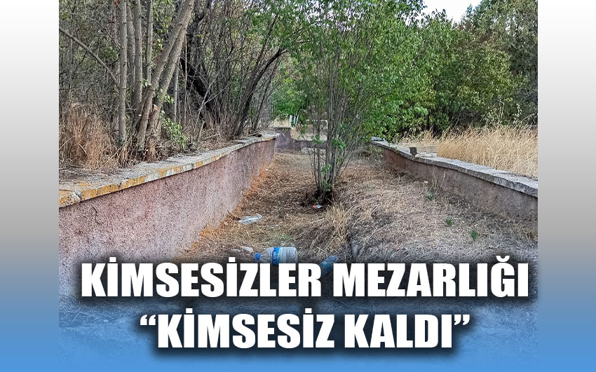 Kimsesizler Mezarlığı “kimsesiz kaldı”