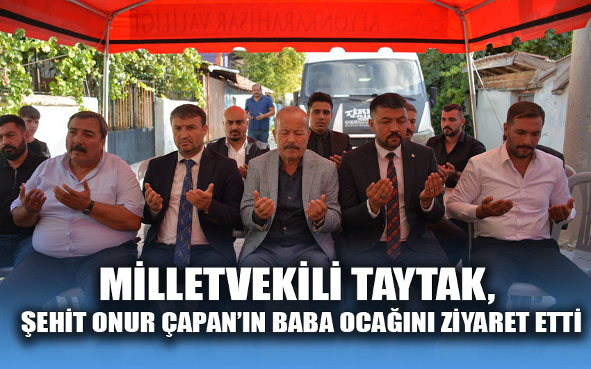 Milletvekili Taytak, Şehit Onur Çapan’ın baba ocağını ziyaret etti