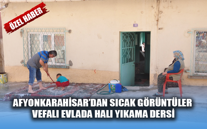 Afyonkarahisar’dan sıcak görüntüler vefalı evlada halı yıkama dersi