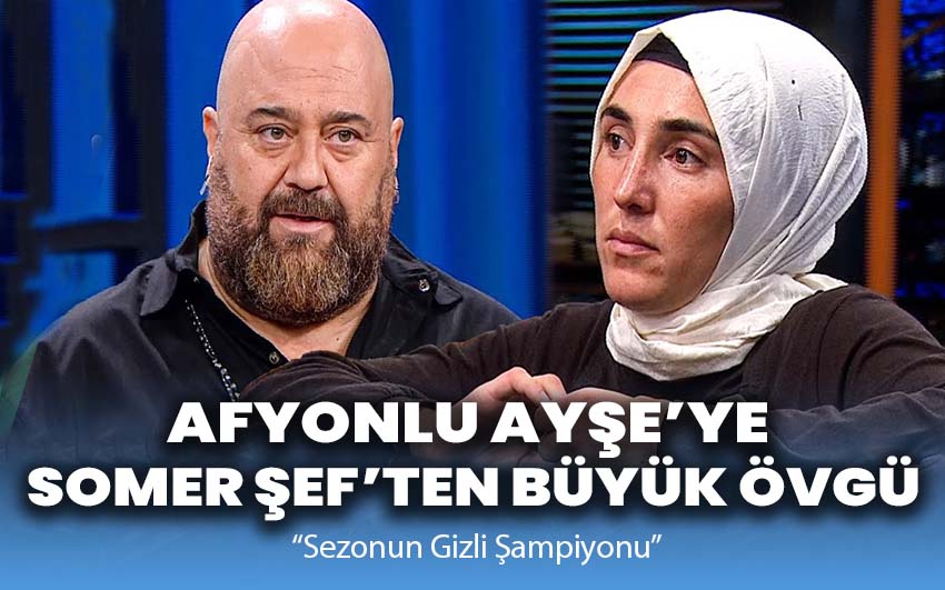 Afyonlu Ayşe’ye Somer Şef’ten Büyük Övgü: Sezonun Gizli Şampiyonu!