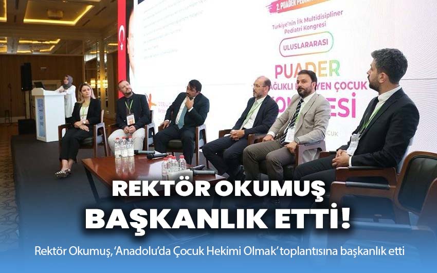 Rektör Okumuş, Anadolu’da Çocuk Hekimi Olmak toplantısına başkanlık etti