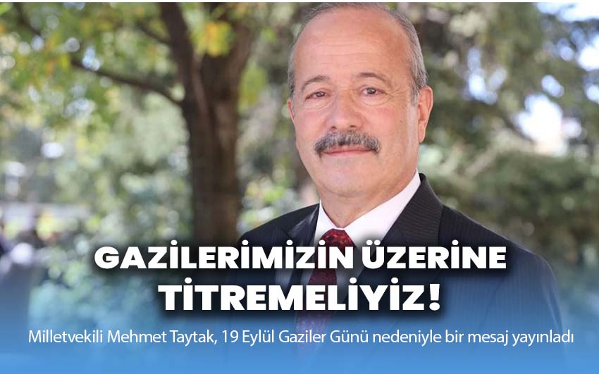 Milletvekili Taytak: Gazilerimizin üzerine titremeliyiz!