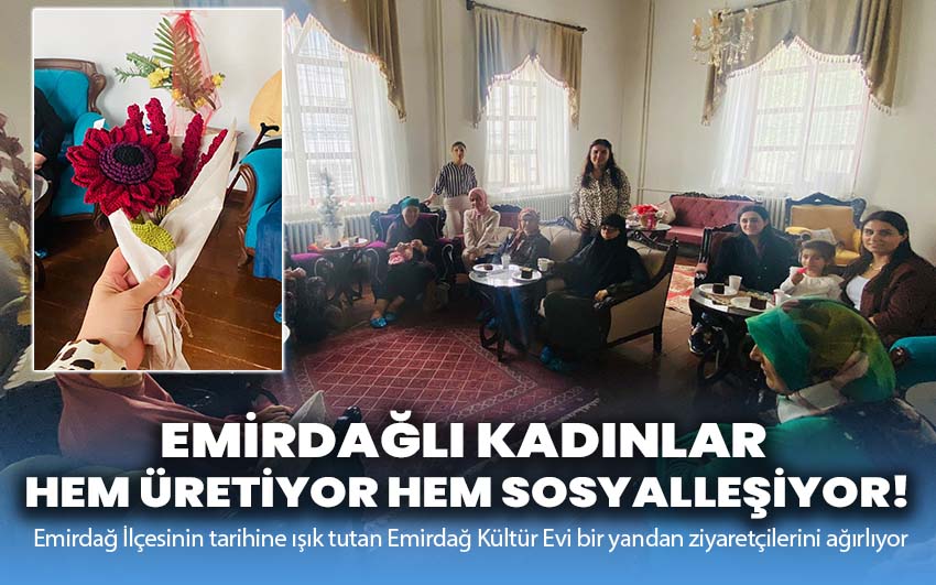 Emirdağlı kadınlar hem üretiyor hem sosyalleşiyor!