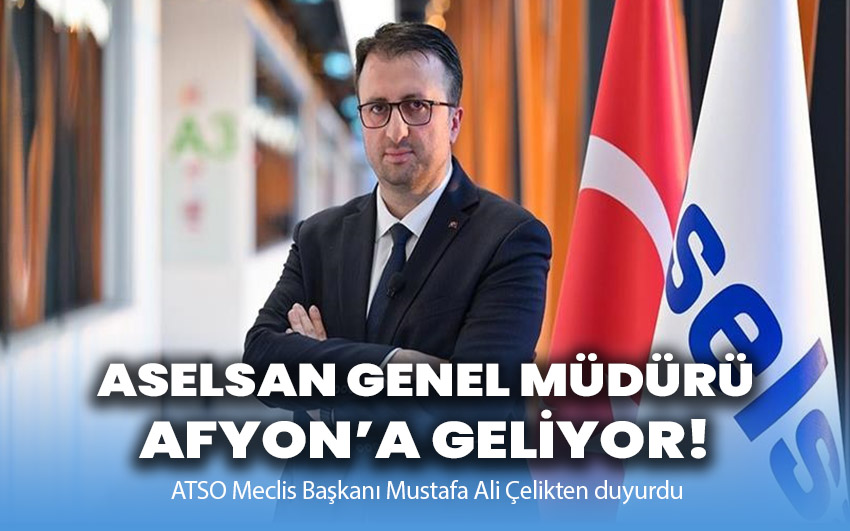 ASELSAN Genel Müdürü Afyon’a geliyor!