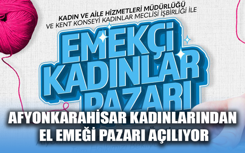 Afyonkarahisar kadınlarından el emeği pazarı açılıyor