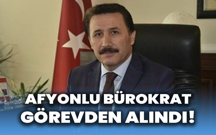 Afyonlu bürokrat görevden alındı!