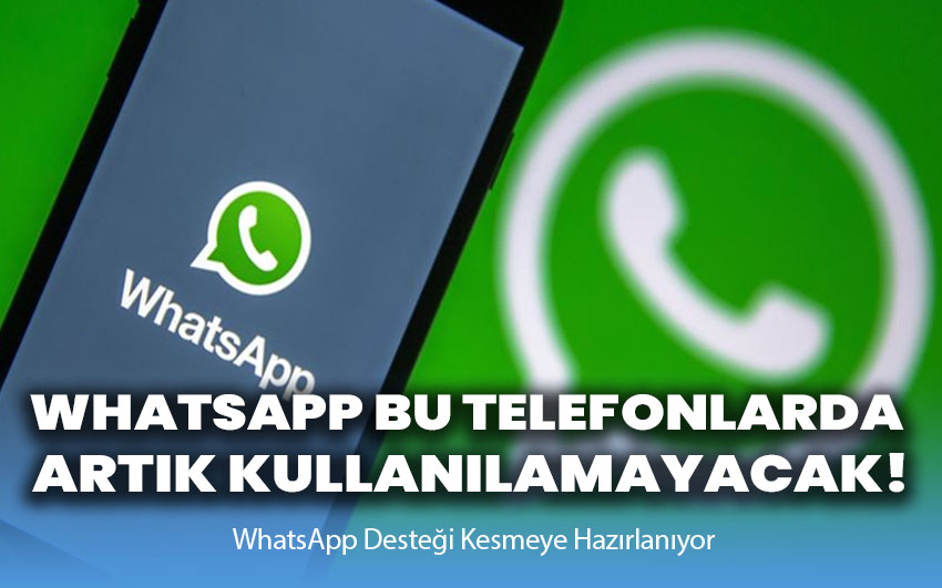 WhatsApp Bu Telefonlarda Artık Kullanılamayacak!