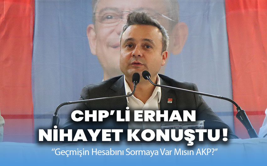 Erhan: Geçmişin Hesabını Sormaya Var Mısın AKP?