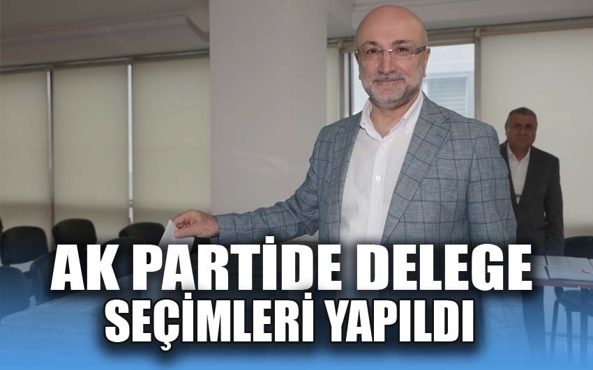 AK Partide delege seçimleri yapıldı