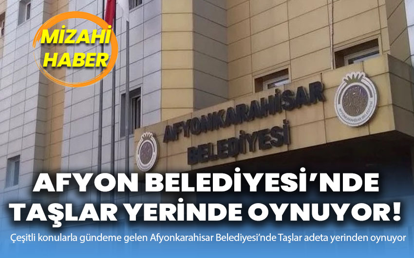 Afyon Belediyesi’nde Taşlar yerinden oynuyor!