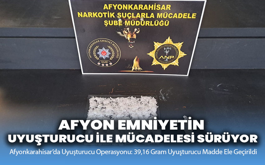 Afyon Emniyetin uyuşturucu ile mücadelesi sürüyor