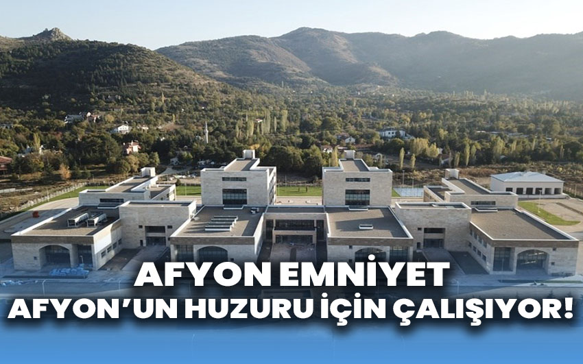 Afyon Emniyet Afyon’un huzuru için çalışıyor!