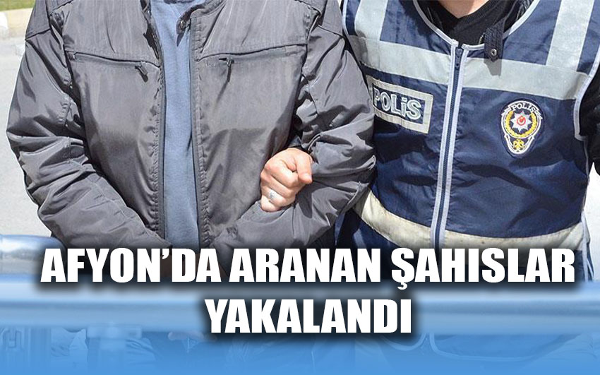 Afyon'da aranan şahıslar yakalandı