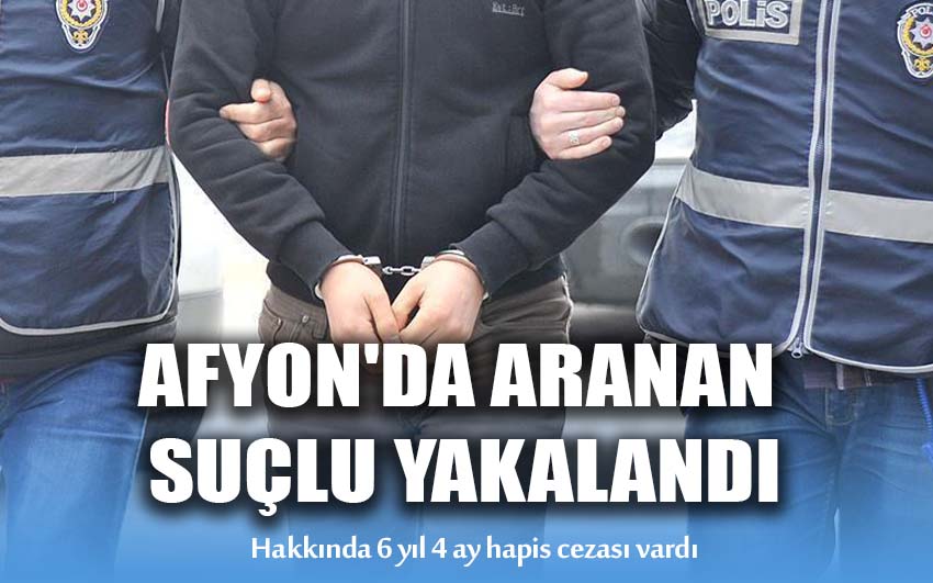 Afyon'da aranan suçlu yakalandı