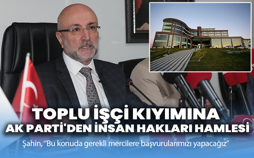 Toplu İşçi Kıyımına AK Parti'den İnsan Hakları Hamlesi