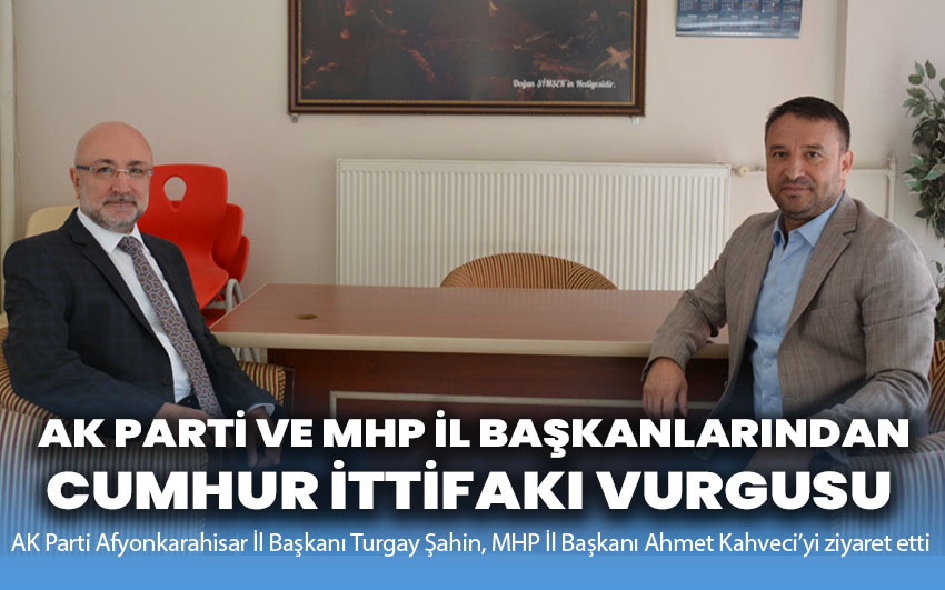 AK Parti ve MHP İl Başkanlarından Cumhur İttifakı Vurgusu