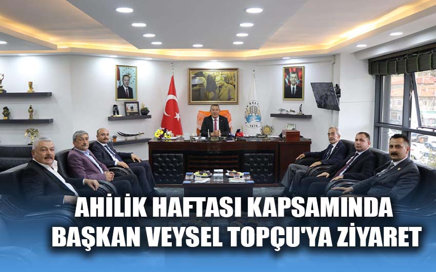 Ahilik Haftası kapsamında Başkan Veysel Topçu'ya ziyaret