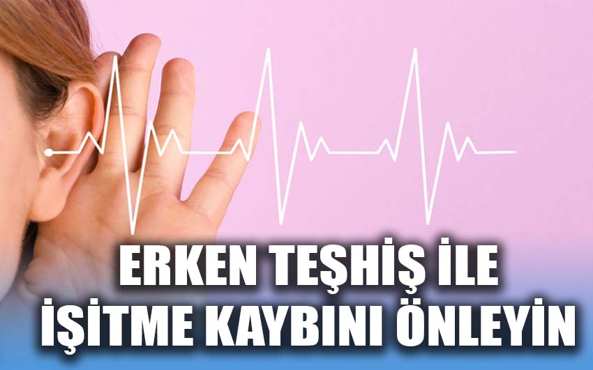 Erken teşhis ile işitme kaybını önleyin