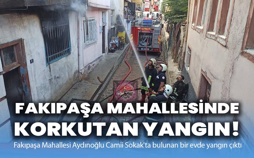 Fakıpaşa Mahallesi’nde Korkutan Yangın!