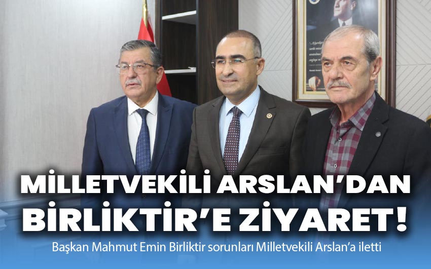 Milletvekili Arslan’dan Birliktir’e ziyaret!