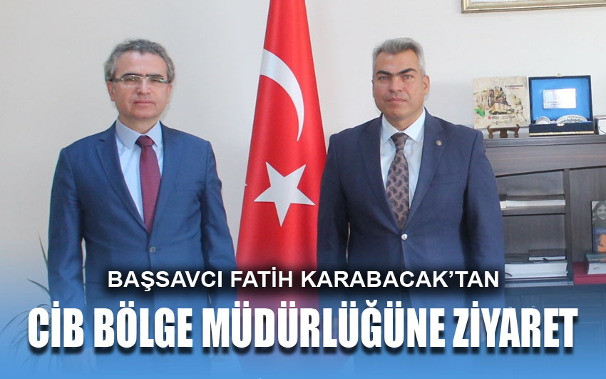 Başsavcı Fatih Karabacak’tan CİB bölge müdürlüğüne ziyaret