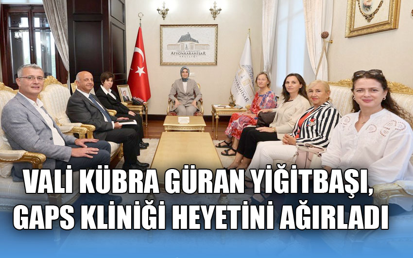 Vali Kübra Güran Yiğitbaşı, GAPS Kliniği Heyetini Ağırladı