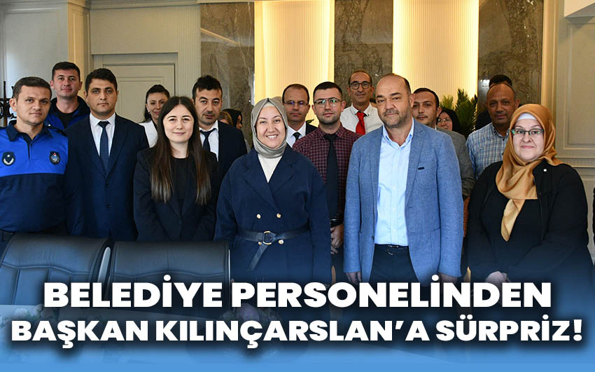 Belediye Personelinden, Başkan Kılınçarslan’a Sürpriz!