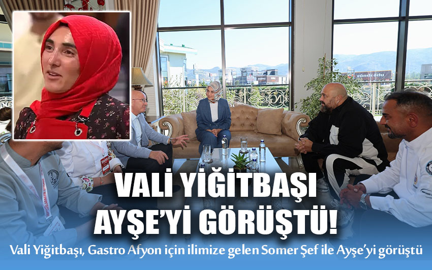 Vali Yiğitbaşı, Somer Şefle Ayşe’yi Görüştü 