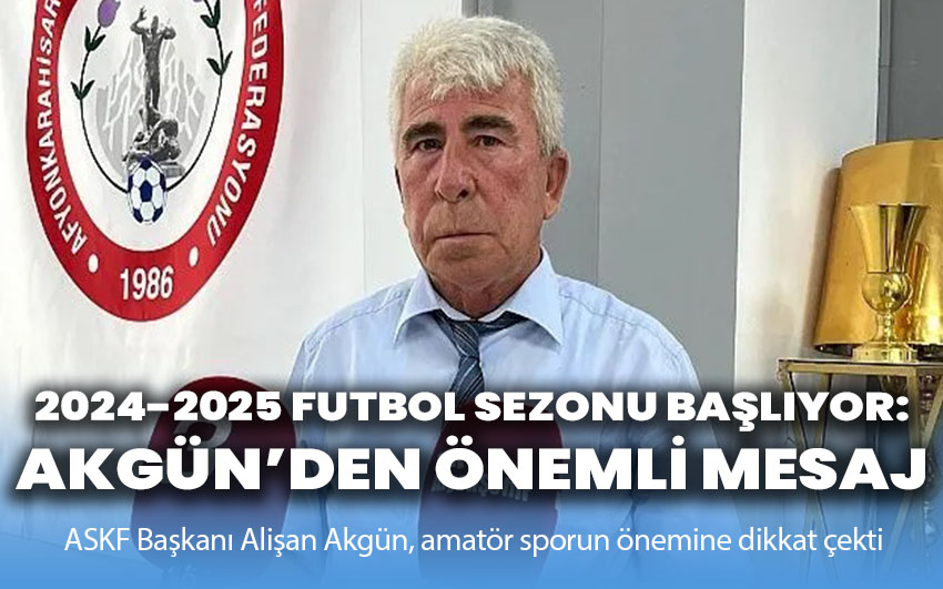 2024-2025 Futbol Sezonu Başlıyor: Alişan Akgün’den Önemli Mesaj