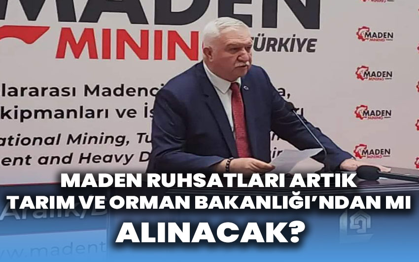 Maden ruhsatları artık Tarım ve Orman Bakanlığı’ndan mı alınacak?