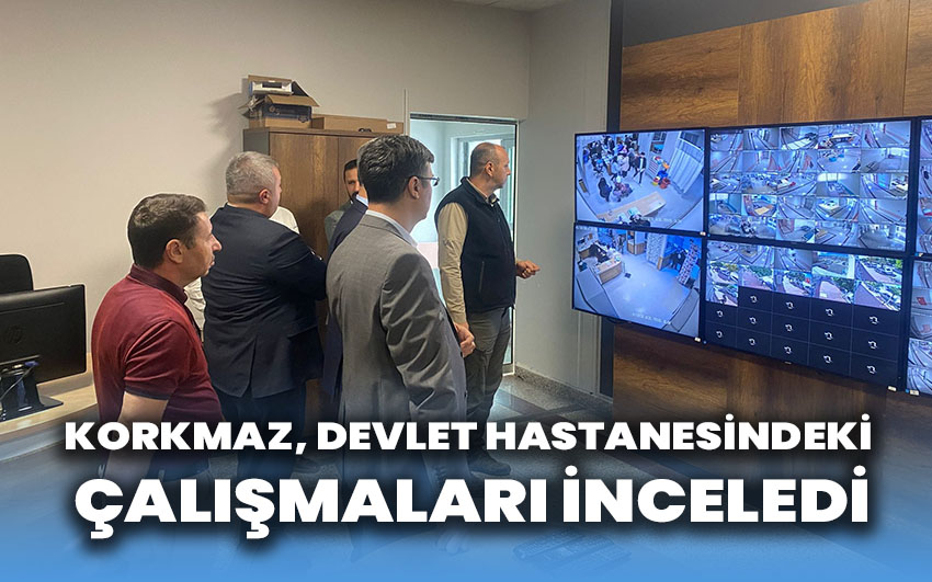 İl Müdürü Korkmaz, Devlet Hastanesindeki Çalışmaları İnceledi