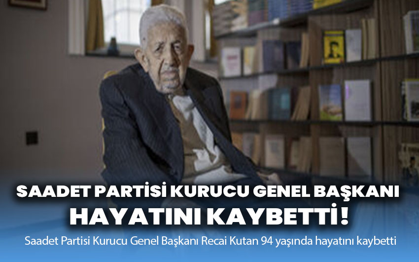 Saadet Partisi Kurucu Genel Başkanı hayatını kaybetti