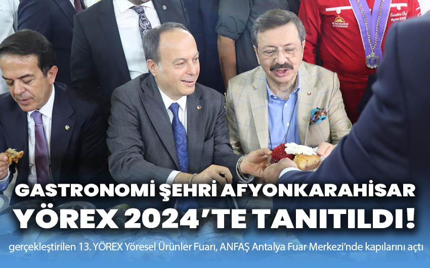 Gastronomi Şehri Afyonkarahisar, Yörex 2024’te Tanıtıldı!