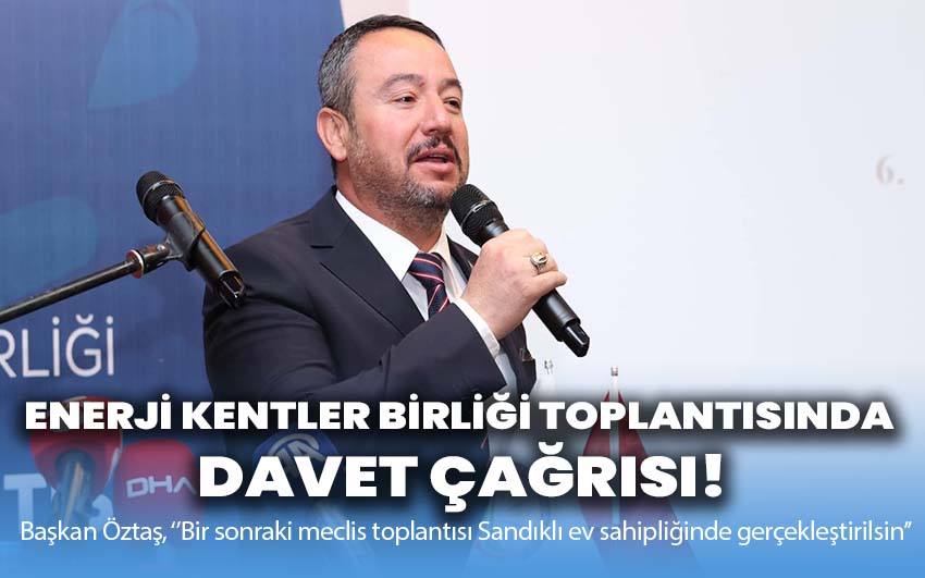 Başkan Öztaş’tan Enerji Kentleri Birliği toplantısında davet çağrısı!