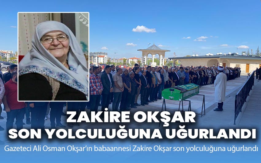 Zakire Okşar son yolculuğuna uğurlandı