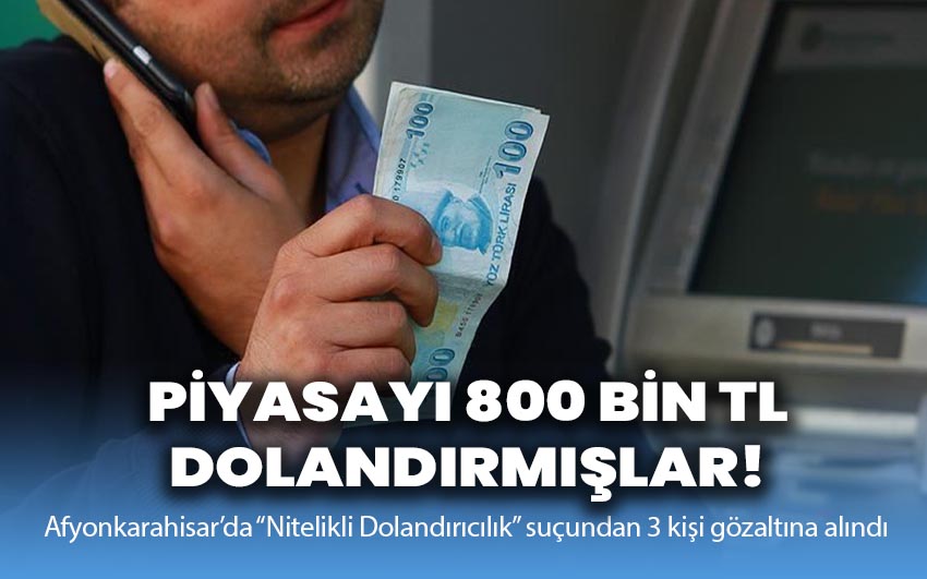 Piyasayı 800 bin TL dolandırmışlar!