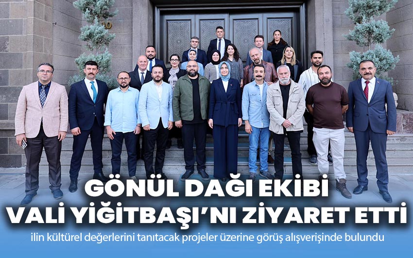 Gönül Dağı ekibi Vali Yiğitbaşı’nı ziyaret etti